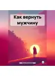 Елена Калмыкова - Как вернуть мужчину
