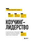 Майкл Стейнер - Коучинг-лидерство. Говори меньше, спрашивай больше и навсегда измени свой стиль управления