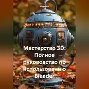 Постер книги Мастерство 3D: Полное руководство по использованию Blender
