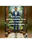 Дмитрий Макаренко - Как стать миллионером, если денег хватает только на жизнь