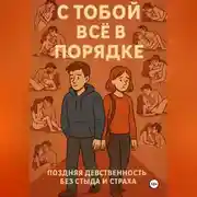 Постер книги С ТОБОЙ ВСЁ В ПОРЯДКЕ!. Поздняя девственность без стыда и страха