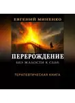 Евгений Миненко - БЕЗА ЖАЛОСТИ К СЕБЕ. ПЕРЕРОЖДЕНИЕ