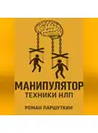 Роман Паршуткин - Манипулятор: техники НЛП