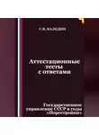 Сергей Каледин - Аттестационные тесты с ответами. Государственное управление СССР в годы «Перестройки»