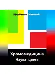 Николай Щербатюк - Хромомедицина. Наука цвета
