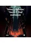 Максим Васильев - Танец с бубном. Часть 2. Под колпаком