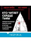 Квон Ирён - Кто читает сердце тьмы. Первый профайлер Южной Кореи в погоне за серийными убийцами