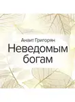 Анаит Григорян - Неведомым богам