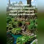 Постер книги Мастерство Моддинга: Создание своих собственных модов для Minecraft
