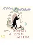 Марина Москвина - Хрустальный желудок ангела