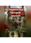 Елена Рассыхаева - «Секреты под Красной крышей»