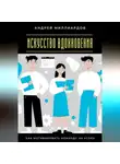 Андрей Миллиардов - Искусство вдохновения. Как мотивировать команду на успех