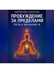 Николай Щербатюк - Пробуждение за Пределами: Путь к Вечному Я