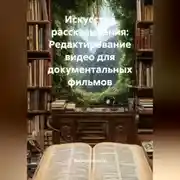 Постер книги Искусство рассказывания: Редактирование видео для документальных фильмов