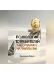 Максвелл Кларк - Психология потребителей: как продавать на миллионы