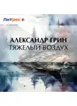 Александр Грин - Тяжелый воздух