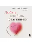 Андрей Якомаскин - Любить или быть счастливым. Как найти баланс в отношениях и не потерять себя