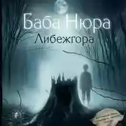 Постер книги Баба Нюра. Либежгора. Мистический роман, основанный на реальных событиях