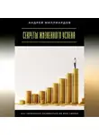 Андрей Миллиардов - Секреты жизненного успеха. Как гармонично развиваться во всех сферах