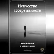 Постер книги Искусство ассертивности: Уверенно и с уважением