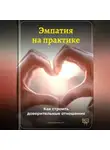 Артем Демиденко - Эмпатия на практике: Как строить доверительные отношения
