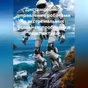 Постер книги Дистанционное управление роботами в экстремальных условиях: проблемы и перспективы