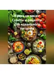 Кулинар - Кухня на заказ: Советы и рецепты для идеального питания