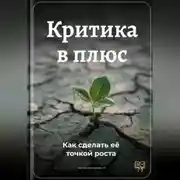 Постер книги Критика в плюс: Как сделать её точкой роста