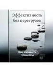 Артем Демиденко - Эффективность без перегрузок: Как наладить процессы