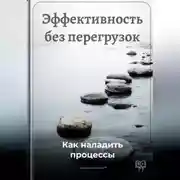 Постер книги Эффективность без перегрузок: Как наладить процессы