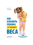 Евгения Макарова - Как избавить ребенка от лишнего веса