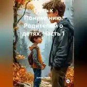 Постер книги Путь к Пониманию. Родителям о детях.Часть 1
