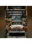 Михаил Щеглов - Как нас обманывают в автосервисах: С примерами и советами.