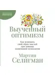 Мартин Селигман - Выученный оптимизм: Как изменить свой образ мыслей при помощи позитивной психологии