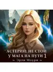 Эрли Моури - Астерий: Не стой у мага на пути! 1