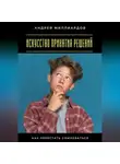 Андрей Миллиардов - Искусство принятия решений. Как перестать сомневаться