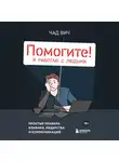 Чад Вич - Помогите! Я работаю с людьми. Простые правила влияния, лидерства и коммуникаций