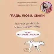 Постер книги Гладь, люби, хвали: нескучное руководство по воспитанию собаки