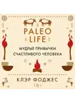 Клэр Фоджес - Paleo life. Мудрые привычки счастливого человека