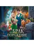 Анна Шаенская - Брак на поражение. Книга 2