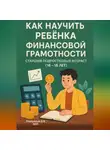 Дмитрий Подлужный - Как научить ребенка финансовой грамотности. Старший подростковый возраст (16-18 лет)