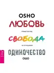 Бхагаван Шри Раджниш (Ошо) - Любовь, свобода, одиночество. Новый взгляд на отношения