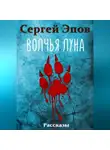 Сергей Эпов - Волчья Луна. Рассказы