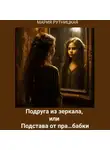 Мария Рутницкая - Подруга из зеркала, или Подстава от пра…бабки