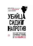 Марк Олшейкер - Убийца сидит напротив. Как в ФБР разоблачают серийных убийц и маньяков