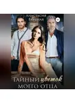 Анастасия Вкусная - Тайный «цветок» моего отца