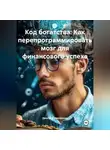 Дмитрий Макаренко - Код богатства: Как перепрограммировать мозг для финансового успеха