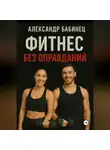 Александр Бабинец - ФИТНЕС БЕЗ ОПРАВДАНИЙ