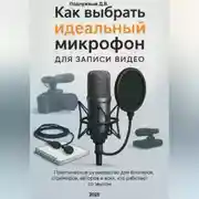 Постер книги Как выбрать идеальный микрофон для записи видео. Практическое руководство для блогеров, стримеров, авторов и всех кто работает со звуком