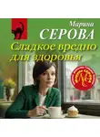 Марина Серова - Сладкое вредно для здоровья